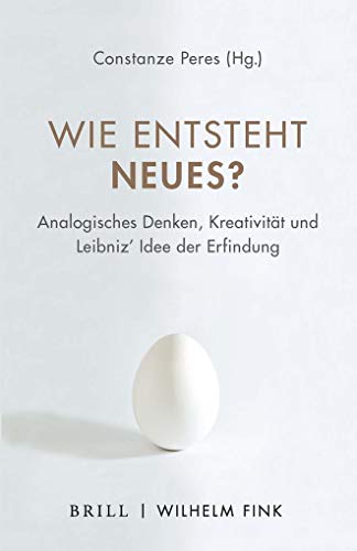 Wie entsteht Neues?: Analogisches Denken, Kreativität und Leibniz' Idee der Erfindung (Phantasos) von Wilhelm Fink Verlag